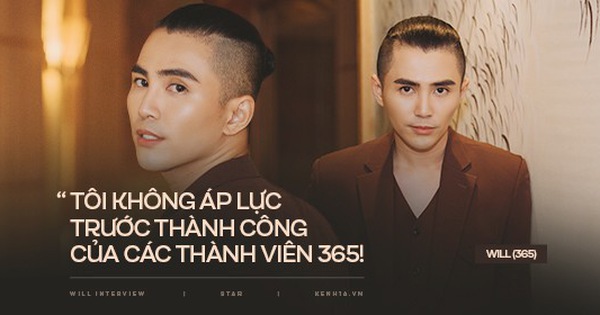 Will (365): “Tôi không áp lực trước thành công của các thành viên nhóm 365” và lần đầu chia sẻ về chuyện tình cảm hiện tại!