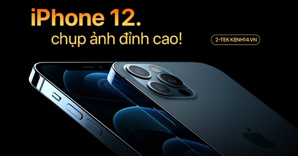 Chi tiết camera iPhone 12: Chụp ảnh, quay phim đỉnh cao, 