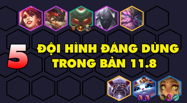 Đấu Trường Chân Lý 4.5: Top đội hình leo rank tốt nhất bản 11.8