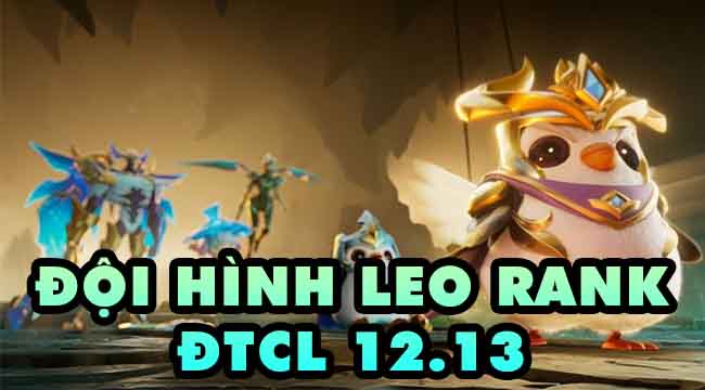 Đấu Trường Chân Lý: Top 5 đội hình leo rank hiệu quả trong 12.13