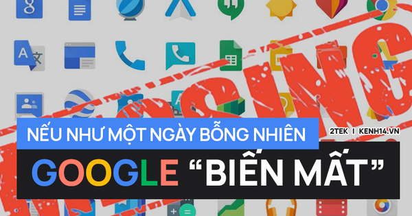 Sẽ ra sao, nếu một ngày nào đó Google bỗng dưng 