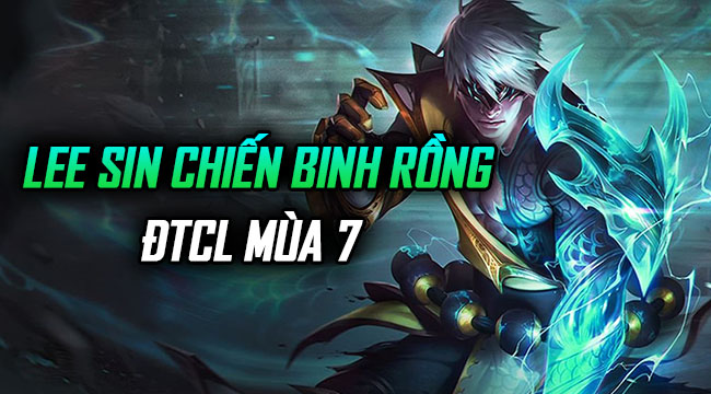 ĐTCL Mùa 7: Tìm hiểu đội hình Lee Sin Chiến Binh Rồng one sút one kill