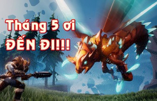 Những tựa game online khủng sẽ khiến game thủ muốn tháng 5 đến ngay lập tức!