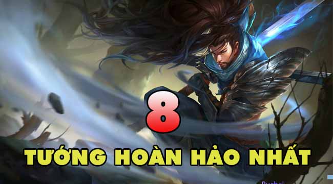 TOP 8 vị tướng được xem là hoàn hảo bậc nhất trong LMHT