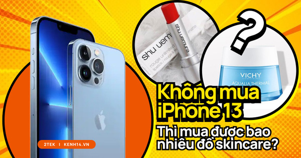 Nếu không mua iPhone 13 mới, hội chị em có thể tậu về bao nhiêu sản phẩm skincare, xem con số thôi mà phát hoảng!