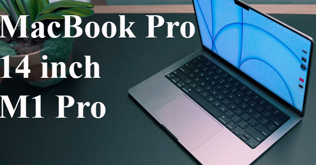 Đánh giá chi tiết MacBook Pro 14 inch M1 Pro