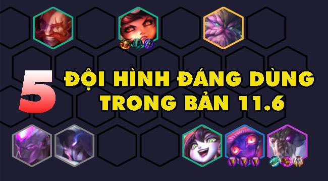 Đấu Trường Chân Lý 4.5: Top đội hình leo rank tốt nhất bản 11.6