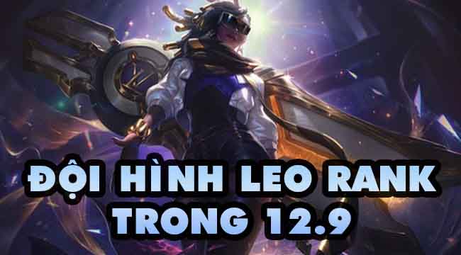 Đấu Trường Chân Lý: Top đội hình leo rank hiệu quả trong 12.9