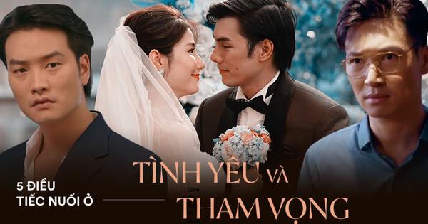 5 điều đáng tiếc ở Tình Yêu Và Tham Vọng: Nam nữ chính yêu nhau giả trân, kết gấp rút xem mà muốn xỉu!