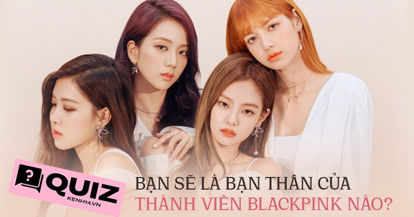 Quiz: Thành viên BLACKPINK nào sẽ là tri kỷ của bạn, thử xem sẽ thành bạn đi ăn cùng Jisoo hay tâm giao của Jennie nhé!