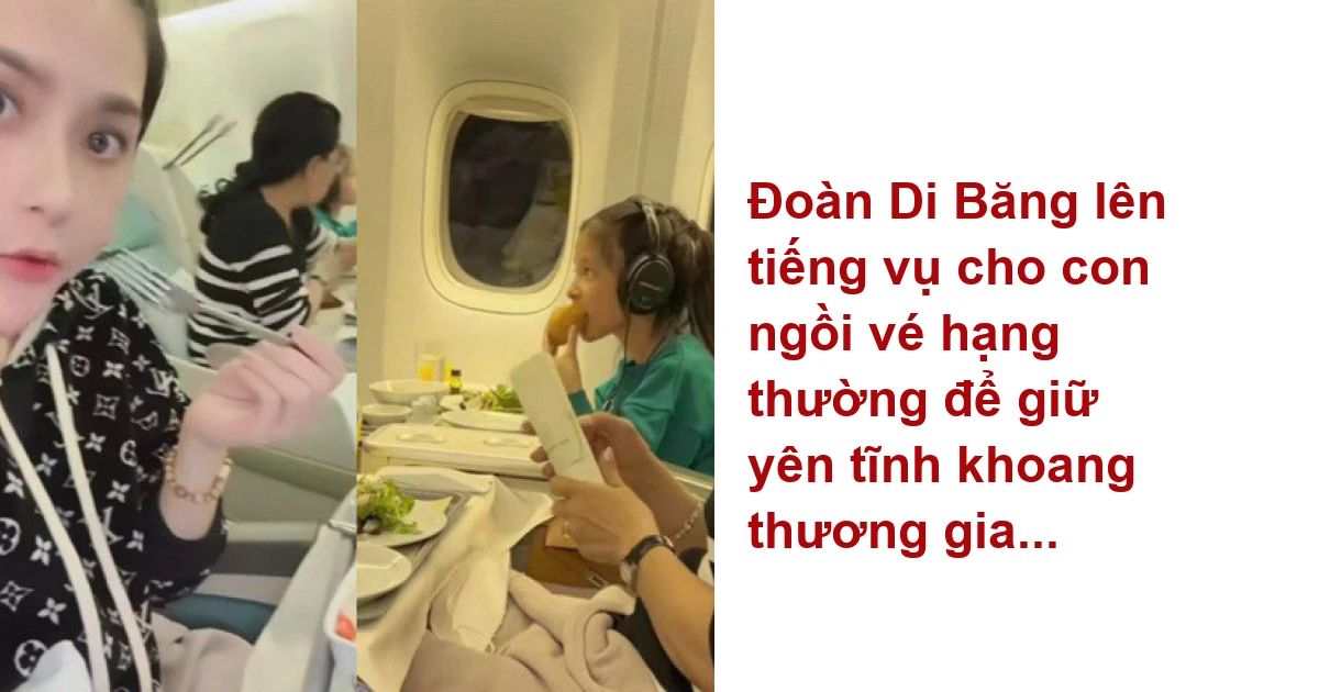 Đoàn Di Băng lên tiếng vụ cho con ngồi vé hạng thường để giữ yên tĩnh khoang thương gia