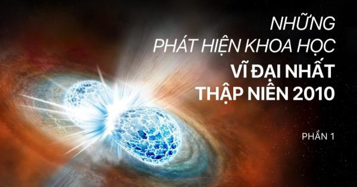 Những phát hiện khoa học vĩ đại nhất thập kỷ qua (phần 1)