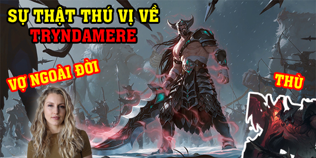 Bạn biết gì về Tryndamere: Có cô vợ Ashe trong game lẫn ngoài đời, thù oán sâu nặng với Aatrox