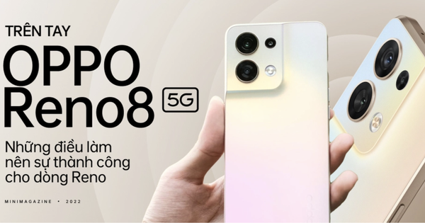 Trên tay OPPO Reno8 5G: Những điều làm nên sự thành công cho dòng Reno