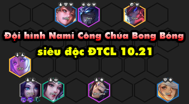 DTCL mùa 4: Hướng dẫn đội hình Nami công chúa bong bóng gánh team 10.21