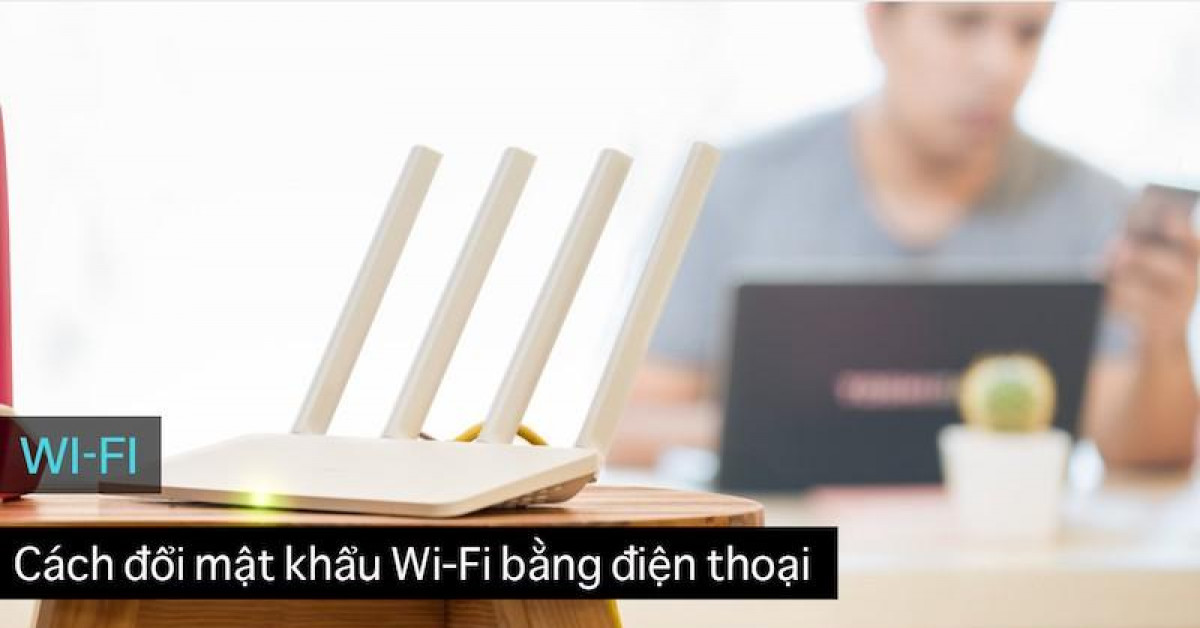 Cách đổi mật khẩu Wi-Fi không cần đăng nhập router