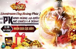 Ưng Hoàng Phúc livestream thách thức PK game thủ Anh Hùng Xạ Điêu Gamota vào hôm nay 20/1