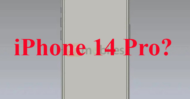 HOT: Lộ ảnh iPhone 14 Pro, xác nhận thiết kế mới