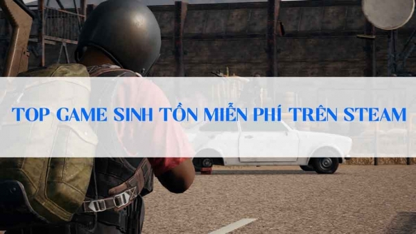 Top Game sinh tồn miễn phí trên Steam đảm bảo chơi là ghiền