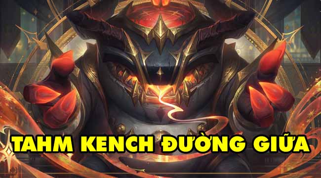 LMHT: Học chơi Tahm Kench Đường Giữa theo phong cách LCS