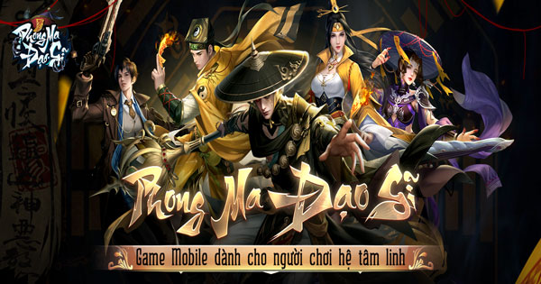 Phong Ma Đạo Sĩ – Độc lạ game mobile mang màu sắc tâm linh bí ẩn đang hot rần rần trên mạng