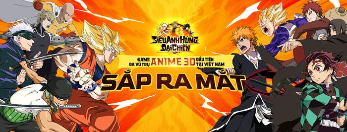 Siêu Anh Hùng Đại Chiến tựa game đấu tướng Vũ Trụ Anime 3D sắp ra mắt
