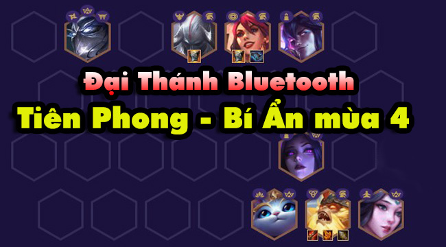 DTCL mùa 4: Hướng dẫn đội hình “Đại Thánh Bluetooth” Tiên Phong – Bí Ẩn cực dị