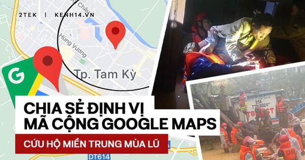 Chia sẻ định vị mã cộng Google Maps giúp dễ dàng xác định vị trí, cứu hộ giữa mùa bão lũ