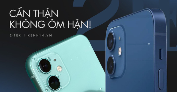 Mua iPhone 11 hay iPhone 12: Chọn sao để không phải ôm hận?