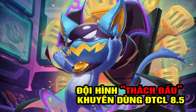 8 đội hình mạnh mẽ được game thủ Thách Đấu xếp bài trong Đấu Trường Chân Lý 8.5