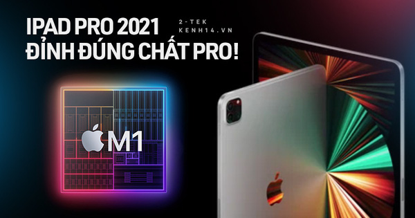 iPad Pro 2021 vừa ra mắt có gì nổi bật mà khiến cộng đồng háo hức chờ 