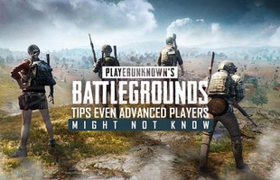 PUBG: Những bí kíp sinh tồn mà ngay cả các cao thủ có thể còn chưa biết tới