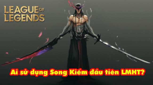 Trước Yone, tướng nào mới là kẻ sử dụng song kiếm đầu tiên ở LMHT?