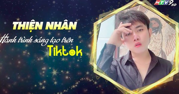 Thiện Nhân và hành trình sáng tạo trên TikTok