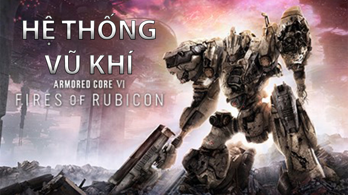 Armored Core VI Fires Of Rubicon - Chi tiết các vũ khí trong game