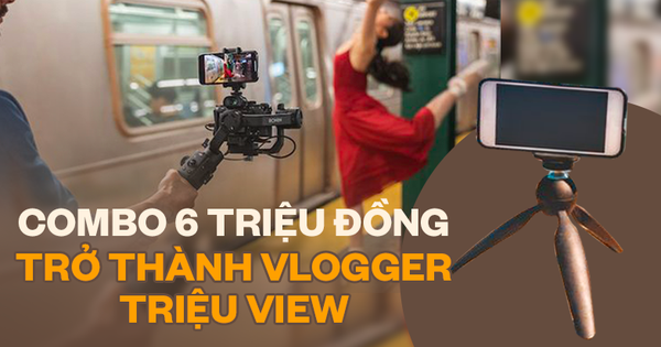 Mê làm Vlogger với một chiếc điện thoại, chỉ combo 6 triệu bạn dư sức kiếm triệu view