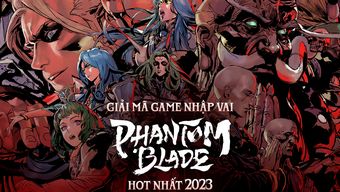 Phantom Blade - Giải mã tựa game nhập vai chiến đấu hot nhất năm 2023