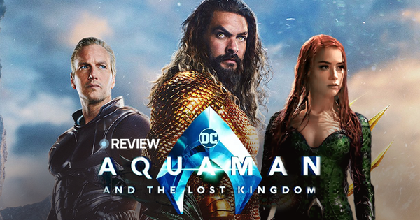 Aquaman 2: Bom tấn siêu anh hùng xuất sắc nhất Vũ trụ Điện ảnh DC năm 2023