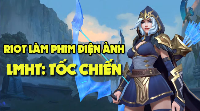 LMHT: Tốc Chiến chuẩn bị được làm phim, kết hợp với hãng từng sản xuất Avengers