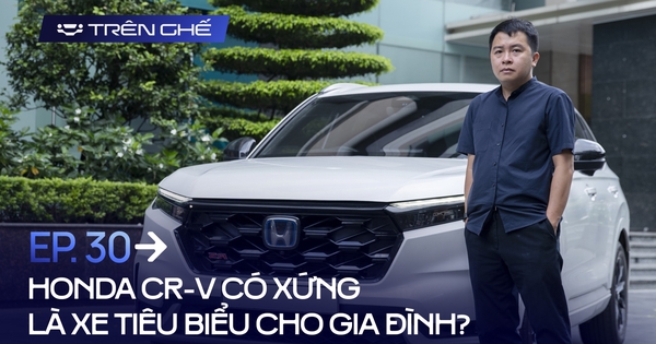 [Trên Ghế 30] Honda CR-V: Khi nhu cầu của cả bố, mẹ và con cái đều có thể đáp ứng