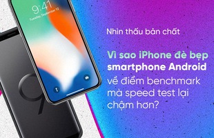 Nhìn thấu bản chất: Vì sao iPhone đè bẹp smartphone Android về điểm benchmark mà speed test lại chậm hơn?