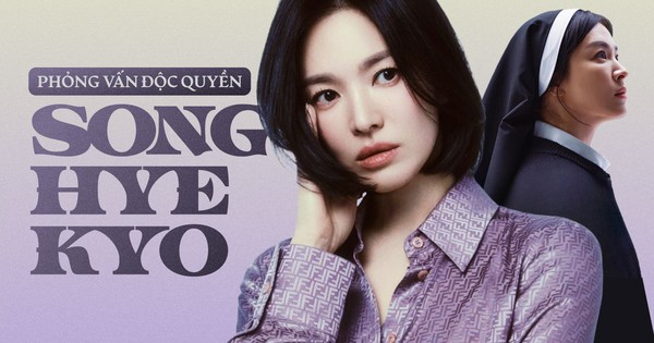 ĐỘC QUYỀN phỏng vấn Song Hye Kyo: Mặc trang phục nữ tu là trải nghiệm thú vị, nó giúp tôi thay đổi một điều