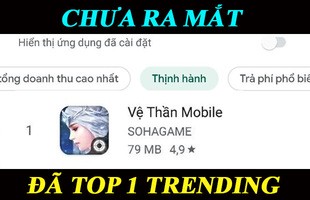 [SỐC]: Mở tải hôm qua, còn chưa kịp chạy event mà Vệ Thần Mobile đã TOP Trending trên CH Play, sức mạnh của 