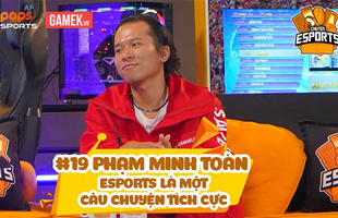 Chuyện Esports #19 - Phạm Minh Toàn: Người âm thầm đắp xây tuổi trẻ của cả một thế hệ game thủ Esports Việt