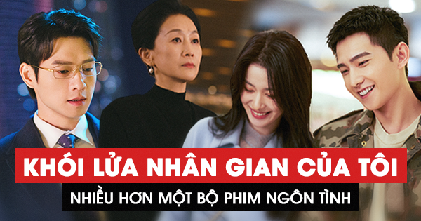 Khói Lửa Nhân Gian Của Tôi trên K+: Nhiều hơn một bộ phim ngôn tình