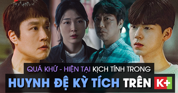 Quá khứ và hiện tại đan xen xoắn não trong Huynh Đệ Kỳ Tích trên K+