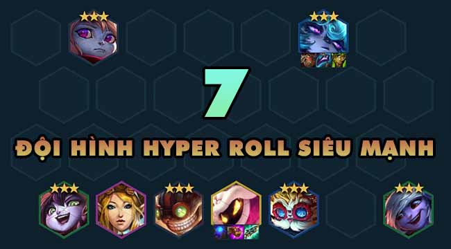 TOP 7 đội hình Hyper roll mạnh nhất ĐTCL mùa 6