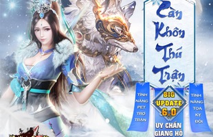 Càn Khôn Thú Trận - Uy Chấn Giang Hồ: Big Update 6.0 của Nhất Kiếm Giang Hồ chính thức ra mắt