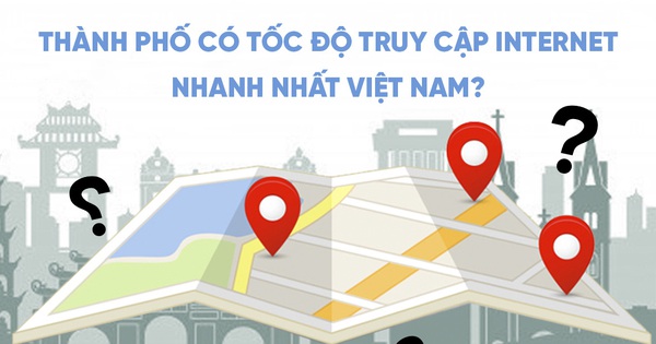 Ở đâu có tốc độ truy cập Internet nhanh nhất Việt Nam?