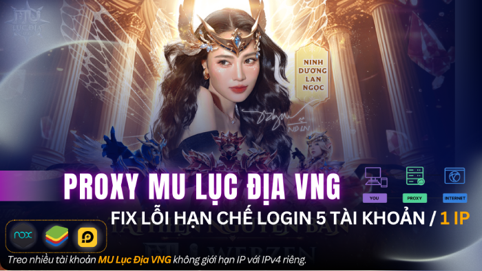 MU Lục Địa VNG hạn chế tài khoản trên 1 IP – Giải pháp nào cho Mutizen MU VNG?